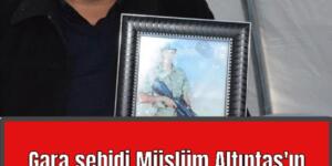 Gara şehidi Müslüm Altıntaş’ın babası konuştu: Oğlumu sol ayak baş parmağından tanıdım