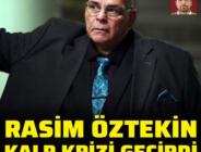 Rasim Öztekin kalp krizi geçirdi