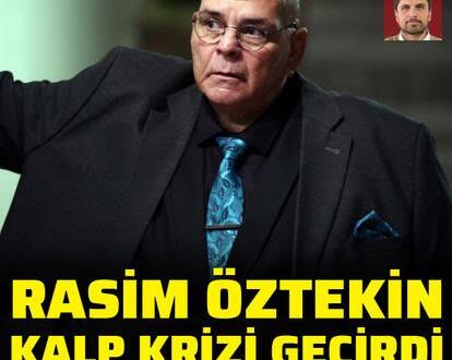 Rasim Öztekin kalp krizi geçirdi