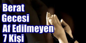 BERAT KANDİLİ’NDE AFFEDİLMEYECEK 7 KİŞİ! ALLAH muhafaza.