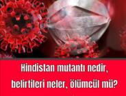 Hindistan mutantı nedir, belirtileri neler, ölümcül mü? Son dakika: Hindistan mutasyonu Türkiye’de!