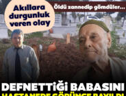 ÖLDÜ DİYE GÖMÜLEN BABA HASTANEDE ORTAYA ÇIKTI