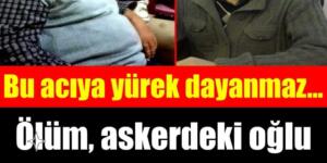 Ölüm askerdeki oğlu ve babayı aynı gün yakaladı