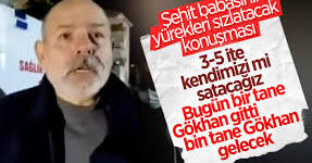 Şehit Gökhan Çakır’ın babası: Gökhanlar bitmez bu vatan bölünmez