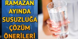 Ramazanda susamamak için ne yapmalı? İşte, basit öneriler