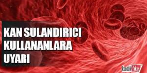 Kan sulandırıcı kullananlara uyarı