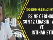 Krizin acı fotoğrafı: Eşine son 12 lirasını verdi ve intihar etti