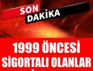 1999 öncesi sigortalı olanlar dikkat: