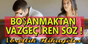 BOŞANMAKTAN VAZGEÇİREN SÖZ (İbretlik Bir Evlilik Hikayesi)