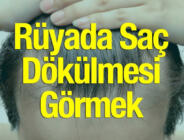 Rüyada saç dökülmesi görmek! Rüyada saç dökülmesi diyanet yorumu nedir? Rüyada saç dökülmesi islami yorumu nedir?