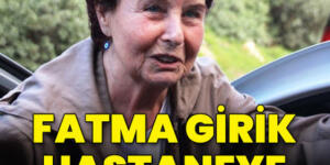 Efsane oyuncu Fatma Girik hastaneye kaldırıldı