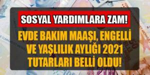 2021 Yılı 2022 Engelli Maaşları ve Evde Bakım Maaşları Temmuz, ayı zam Oranları