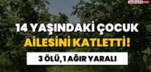 Ordu’da 14 yaşındaki çocuk ailesini katletti: 3 ölü, 1 ağır yaralı