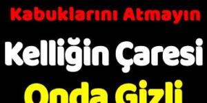 Kelliğin Çaresi Onda, Yedikçe Farkı Göreceksiniz