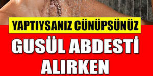 GUSÜL ABDESTİ ALIRKEN YAPILAN BÜYÜK HATA BUNU KİMSE BİLMİYOR