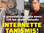 15 yaşındaki kız 735 km uzakta bulundu! İnternette tanışmış…