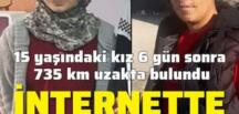 15 yaşındaki kız 735 km uzakta bulundu! İnternette tanışmış…