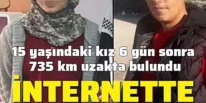 15 yaşındaki kız 735 km uzakta bulundu! İnternette tanışmış…