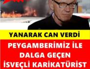 Hz. Muhammed’e hakaret karikatürleri ile tanınan İsveçli Lars Vilks yanarak öldü