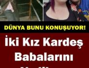 İKİ KIZ KARDEŞ BABALARINI YEDİLER!