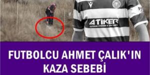 Ahmet Çalık’ın kaza nedeni belli oldu! “”