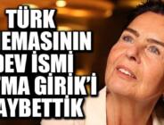 Fatma Girik yaşamını yitirdi! İşte Fatma Girik’in ölüm nedeni