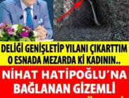 Nihat Hatipoğlu’na bağlandı. Mezarı Kazarken Anlattığı olay tüyleri diken diken etti