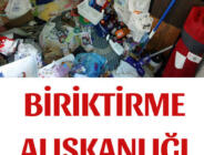 Bir Düşün…Bu bir hastalık olabilir..sürekli eşya biriktirmek gerekli olur diye saklamak