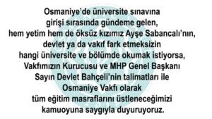 Vakıf resmi Twitter hesabından, "Osmaniye'de üniversiteye giriş sınavında gündeme gelen, hem yetim hem de öksüz kızımız Ayşe Sabancalı'nın, devlet yada vakıf fark etmeksizin hangi üniversite ve bölümde okumak istiyorsa, vakfımızın kurucusu ve MHP Genel Başkanı Sayın Devlet Bahçeli'nin talimatları ile Osmaniye Vakfı olarak tüm eğitim masraflarını üstleneceğimizi kamuoyuna saygıyla duyuruyoruz." ifadelerini kullandı.