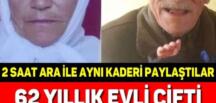 62 yıllık evli çifti ölüm bile ayıramadı! 2 saat arayla aynı kaderi paylaştılar