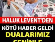 Yardımlarıyla tanınan ünlü sanatçı Haluk Levent’ten üzücü haber hastaneden geldi..