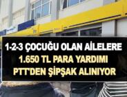 1-2-3 çocuğu olan ailelere 1.650 TL para yardımı PTT’den şipşak alınıyor