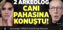 Tarsus’taki gizemli kazıda görev alan iki arkeolog, ‘canımız tehlikede’ diyerek açıkladı: