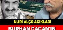 Burhan Çaçan’ın ölümündeki acı gerçek ortaya çıktı! Nuri Alço açıkladı