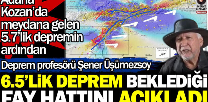 Şener Üşümezsoy Adana’daki depremin ardından 6.5’lik deprem beklediği fay hattını açıkladı