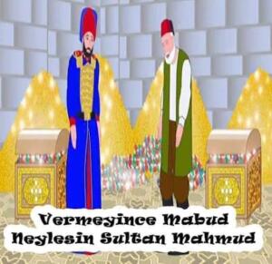 “Sultan Mahmut kılık kıyafetini değiştirip dolaşmaya başlamış.
Dolaşırken bir kahvehaneye girmiş oturmuş. Herkes bir şeyler istiyor.
Tıkandı Baba, çay getir!
Tıkandı Baba, kahve getir!
Bu durum Sultan Mahmut'un dikkatini çekmiş.
– Hele baba anlat bakalım, nedir bu “tıkandı baba” meselesi?
– Uzun mesele evlat, demiş Tıkandı baba.
– Anlat Baba anlat! Merak ettim deyip çekmiş sandalyeyi.
Tıkandı Baba da peki deyip başlamış anlatmaya;
Bir gece rüyamda birçok insan gördüm, her birinin bir çeşmesi vardı ve hepsi de akıyordu. Benimki de akıyordu ama az akıyordu. "Benimki de onlarınki kadar aksın" diye içimden geçirdim. Bir çomak aldım ve oluğu açmaya çalıştım. Ben uğraşırken çomak kırıldı ve akan su damlamaya başladı.
Bu sefer içimden "Onlarınki kadar akmasa da olur, yeter ki eskisi
kadar aksın" dedim ve uğraşırken oluk tamamen tıkandı ve hiç akmamaya başladı. Ben yine açmak için uğraşırken bir zat göründü ve: "Tıkandı Baba, tıkandı. Uğraşma artık", dedi.
O gün bu gün adım "Tıkandı Baba “ya çıktı ve hangi işe elimi attıysam olmadı. Şimdi de burada çaycılık yapıp geçinmeye çalışıyoruz.
Tıkandı Baba'nın anlattıkları Sultan Mahmut'un dikkatini çekmiş.
Çayını içtikten sonra dışarı çıkmış ve adamlarına: "Her gün bu adama bir tepsi baklava getireceksiniz. Her dilimin altında bir altın
koyacaksınız ve bir ay boyunca buna devam edeceksiniz" demiş.
Sultan Mahmut'un adamları peki demişler ve ertesi akşam bir tepsi baklavayı getirmişler. Tıkandı Baba'ya baklavaları vermişler.
Tıkandı Baba baklavayı almış, bakmış baklava nefis.
– "Uzun zamandır tatlı da yiyememiştik. Şöyle ağız tadıyla bir güzel
yiyelim" diye içinden geçirmiş. Baklava tepsisini almış evin yolunu
tutmuş. Yolda giderken "Ben en iyisi bu baklavayı satayım evin ihtiyaçlarını gidereyim" demiş ve işlek bir yol kenarına geçip başlamış bağırmaya. Taze baklava, güzel baklava!
Bu esnada oradan geçen bir adam baklavaları beğenmiş. Üç aşağı beş yukarı anlaşmışlar ve Tıkandı Baba baklavayı satıp elde ettiği para
ile evin ihtiyaçlarının bir kısmını karşılamış.
Müşteri baklavayı alıp evine gitmiş. Bir dilim baklava almış yerken ağzına bir şey gelmiş. Bir bakmış ki altın. Şaşırmış, diğer dilim,diğer dilim derken bir bakmış ki her dilimin altında altın var.
Ertesi akşam adam acaba yine gelir mi diye aynı yere geçip başlamış beklemeye. Sultanın adamları ertesi akşam yine bir tepsi baklavayı
getirmişler. Tıkandı Baba yine baklavayı satıp evin diğer ihtiyaçlarını karşılamak için aynı yere gitmiş.
Müşteri hiçbir şey olmamış gibi: "Baba baklavan güzeldi.
Biraz indirim yaparsan her akşam senden alırım" demiş. Tıkandı Baba da "Peki" demiş
ve anlaşmışlar.
Tıkandı Baba'ya her akşam baklavalar gelmiş ve adam da her akşam Tıkandı Baba’dan baklavaları satın almış.
Aradan bir ay geçince Sultan Mahmut: "Bizim Tıkandı Baba'ya bir bakalım" deyip Tıkandı Baba'nın yanına gitmiş. Bu sefer padişah kıyafetleri ile içeri girmiş.
Girmiş girmesine ama birde ne görsün bizim tıkandı baba eskisi gibi darmadağın.
Sultan:
– "Tıkandı Baba sana baklavalar gelmedi mi?" demiş.
– Geldi sultanım!
– Peki, ne yaptın sen o kadar baklavayı?
– Efendim satıp evin ihtiyaçlarını giderdim, sağ olasınız, duacınızım.
Sultan şöyle bir tebessüm etmiş.
"Anlaşıldı Tıkandı Baba anlaşıldı, hadi benimle gel" deyip almış ve devletin hazine odasına götürmüş.
"Baba şuradan küreği al ve hazinenin içine daldır küreğine ne kadar gelirse hepsi senindir"
Tıkandı Baba o heyecanla küreği tersten hazinenin içine bir daldırıp çıkarmış ama bir tane altın küreğin ucunda, düştü düşecek.
Sultan demiş; "Baba senin buradan da nasibin yok. Sen bizim şu askerlerle beraber git
onlar sana ne yapacağını anlatırlar" demiş ve askerlerden birini çağırmış.
"Alın bu adamı Üsküdar’ın en güzel yerine götürün ve bir tane taş beğensin. O taşı ne kadar uzağa atarsa o mesafe arasını ona verin" demiş.
Padişahın adamları 'peki' deyip adamı alıp Üsküdar’a götürmüşler.
Baba hele şuradan bir taş beğen bakalım, demişler.
Baba, "niçin?" demiş. Askerler: "Hele sen bir beğen bakalım" demişler.
Baba şu yamuk, bu küçük, derken kocaman bir kayayı beğenip almış eline.
"Ne olacak şimdi" demiş.
"Baba sen bu taşı atacaksın ne kadar uzağa giderse o mesafe arasını padişahımız sana bağışladı" demiş. Adam taşı kaldırmış tam atacakken taş elinden kayıp başına düşmüş.
Adamcağız oracıkta ölmüş.
Askerler bu durumu Padişah’a haber vermişler.
İşte o zaman Sultan Mahmut o meşhur
sözünü söylemiş:
“VERMEYİNCE MABUD, NEYLESİN SULTAN MAHMUT