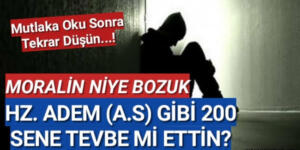 Moralin niye bozuk ??** Hz. Adem (a.s) gibi 200 sene tevbe mi ettin?