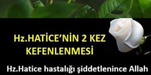 HZ.HATİCE’NİN İKİ KEFENE SARILMASI..