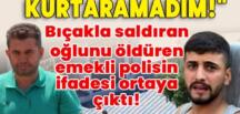 Adana’da Kan Donduran Olay! Baba Oğlunu Öldürdü, Savunması Yürek Burktu
