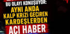 Erzurum’da aynı anda kalp krizi geçiren iki kardeşten biri hayatını kaybederken diğeri ise yaşam savaşı veriyor.