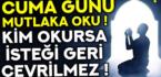 Cuma günü hangi dualar okunur? Cuma günü duaların kabul olduğu saat ne zamandır? Cuma günü okunacak dualardan bazıları.